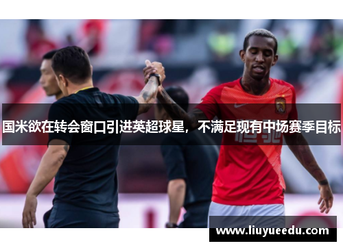 国米欲在转会窗口引进英超球星，不满足现有中场赛季目标