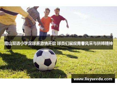 南山双语小学足球赛激情开启 球员们展现青春风采与拼搏精神