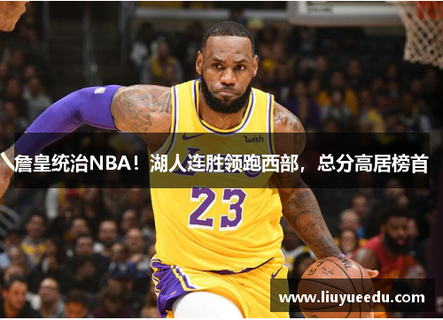 詹皇统治NBA！湖人连胜领跑西部，总分高居榜首
