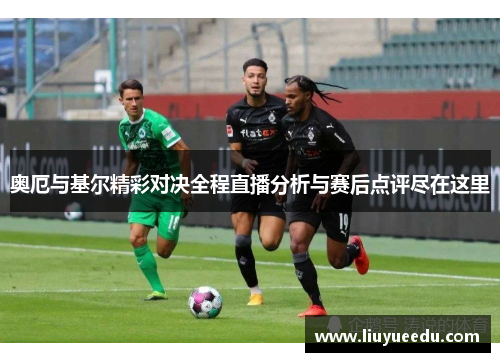 奥厄与基尔精彩对决全程直播分析与赛后点评尽在这里