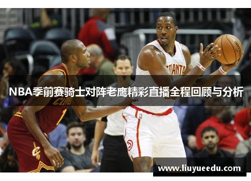 NBA季前赛骑士对阵老鹰精彩直播全程回顾与分析