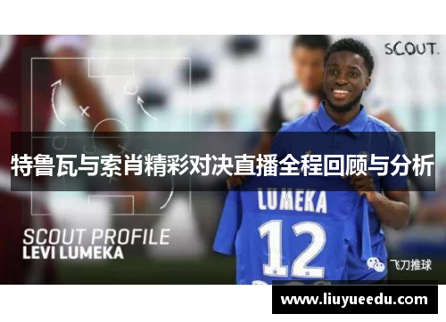 特鲁瓦与索肖精彩对决直播全程回顾与分析