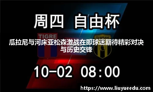 瓜拉尼与河床亚松森激战在即球迷期待精彩对决与历史交锋